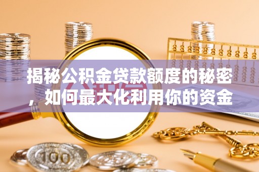 秦淮揭秘公积金贷款额度的秘密，如何最大化利用你的资金